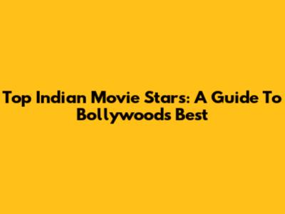 Top Indian Movie Stars: A Guide To Bollywood's Best