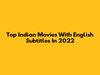 Top Indian Movies With English Subtitles In 2022
