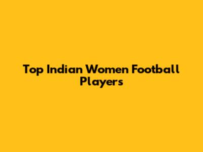 Top Indian Women Football Players