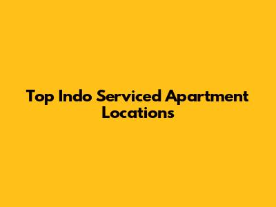 Top Indo Serviced Apartment Locations