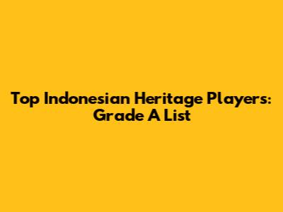 Top Indonesian Heritage Players: Grade A List