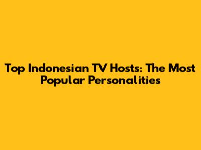 Top Indonesian TV Hosts: The Most Popular Personalities