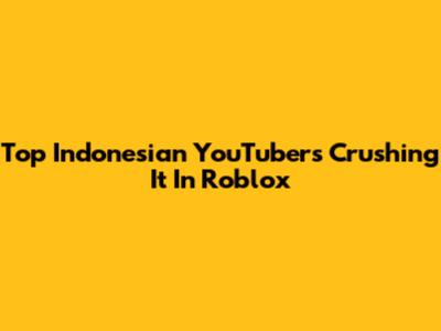 Top Indonesian YouTubers Crushing It In Roblox