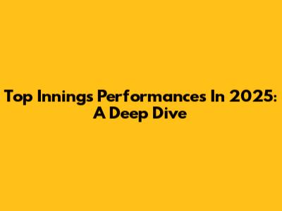 Top Innings Performances In 2025: A Deep Dive
