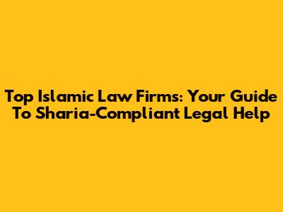 Top Islamic Law Firms: Your Guide To Sharia-Compliant Legal Help