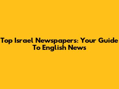 Top Israel Newspapers: Your Guide To English News