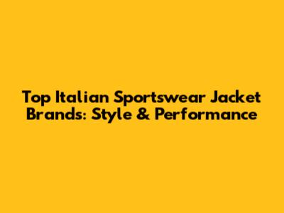 Top Italian Sportswear Jacket Brands: Style & Performance