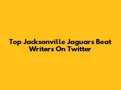 Top Jacksonville Jaguars Beat Writers On Twitter