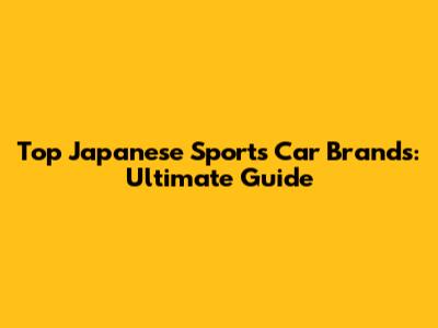 Top Japanese Sports Car Brands: Ultimate Guide