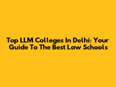 Top LLM Colleges In Delhi: Your Guide To The Best Law Schools