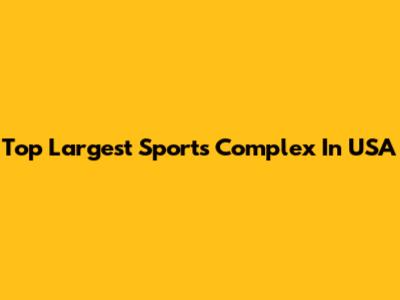 Top Largest Sports Complex In USA