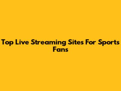 Top Live Streaming Sites For Sports Fans