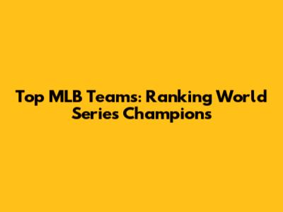 Top MLB Teams: Ranking World Series Champions