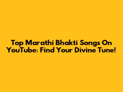 Top Marathi Bhakti Songs On YouTube: Find Your Divine Tune!