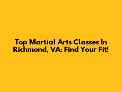 Top Martial Arts Classes In Richmond, VA: Find Your Fit!