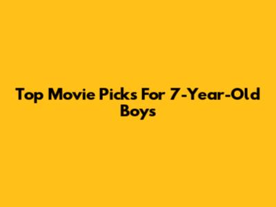 Top Movie Picks For 7-Year-Old Boys