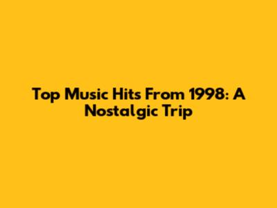 Top Music Hits From 1998: A Nostalgic Trip