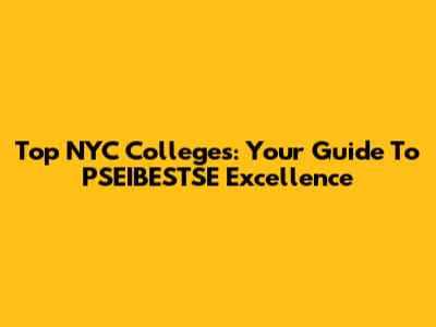Top NYC Colleges: Your Guide To PSEIBESTSE Excellence