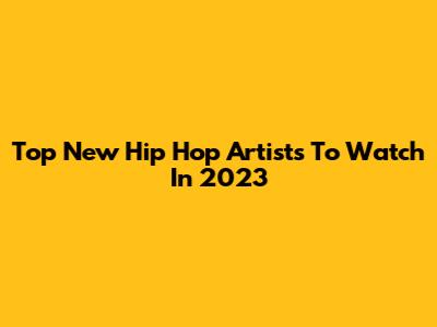 Top New Hip Hop Artists To Watch In 2023