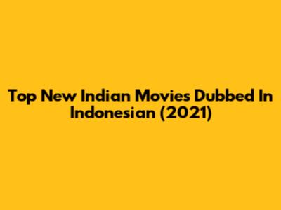 Top New Indian Movies Dubbed In Indonesian (2021)