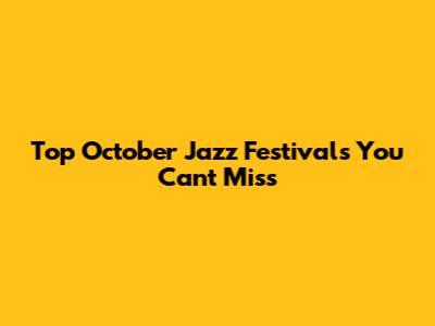 Top October Jazz Festivals You Can't Miss