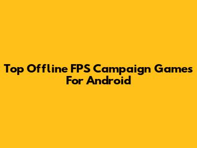Top Offline FPS Campaign Games For Android