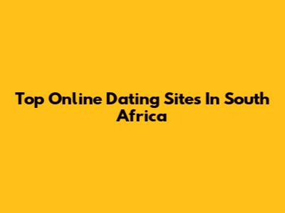 Top Online Dating Sites In South Africa