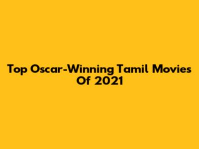 Top Oscar-Winning Tamil Movies Of 2021