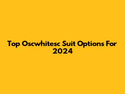 Top Oscwhitesc Suit Options For 2024