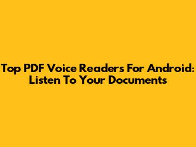 Top PDF Voice Readers For Android: Listen To Your Documents
