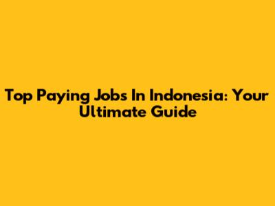 Top Paying Jobs In Indonesia: Your Ultimate Guide