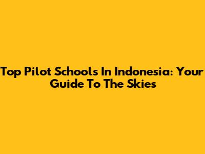 Top Pilot Schools In Indonesia: Your Guide To The Skies