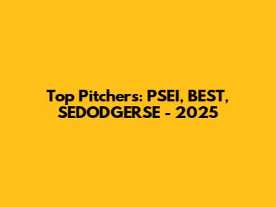 Top Pitchers: PSEI, BEST, SEDODGERSE - 2025