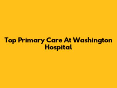 Top Primary Care At Washington Hospital