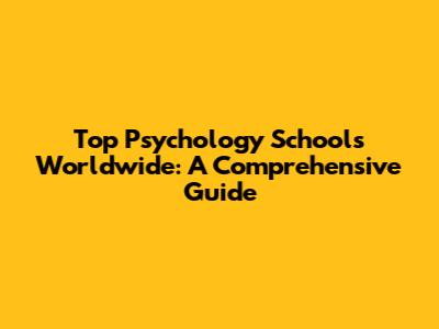 Top Psychology Schools Worldwide: A Comprehensive Guide