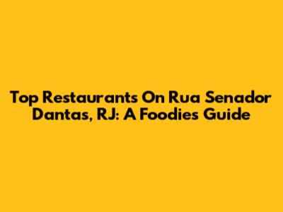 Top Restaurants On Rua Senador Dantas, RJ: A Foodie's Guide