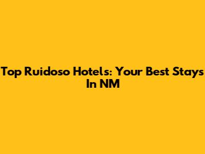 Top Ruidoso Hotels: Your Best Stays In NM