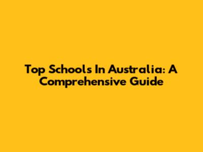Top Schools In Australia: A Comprehensive Guide