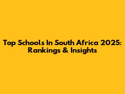 Top Schools In South Africa 2025: Rankings & Insights