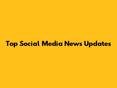 Top Social Media News Updates