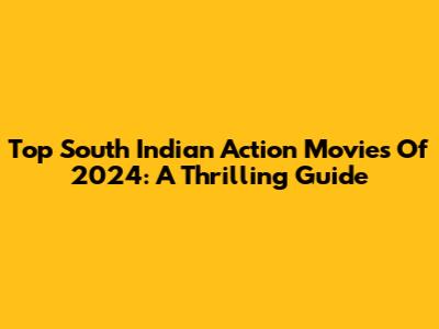 Top South Indian Action Movies Of 2024: A Thrilling Guide