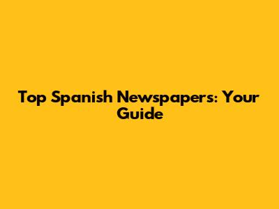 Top Spanish Newspapers: Your Guide