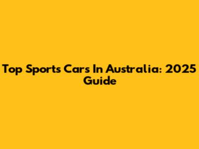 Top Sports Cars In Australia: 2025 Guide