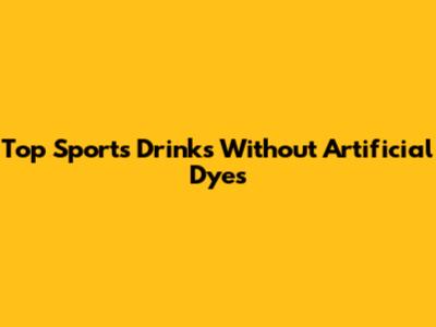 Top Sports Drinks Without Artificial Dyes