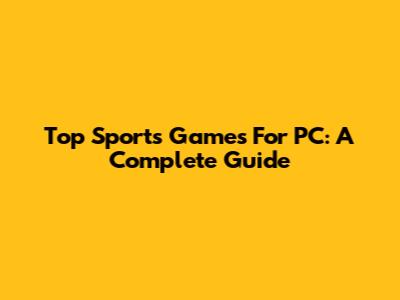 Top Sports Games For PC: A Complete Guide