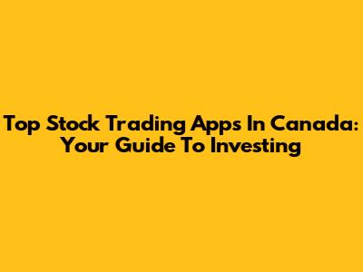 Top Stock Trading Apps In Canada: Your Guide To Investing