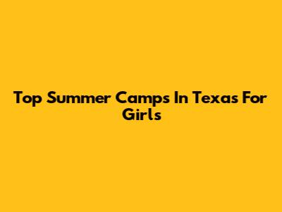 Top Summer Camps In Texas For Girls