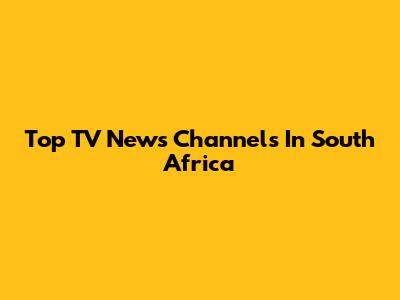 Top TV News Channels In South Africa