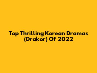 Top Thrilling Korean Dramas (Drakor) Of 2022