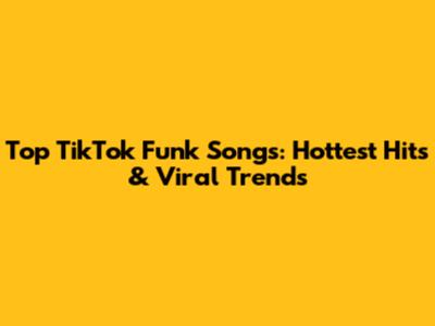 Top TikTok Funk Songs: Hottest Hits & Viral Trends
